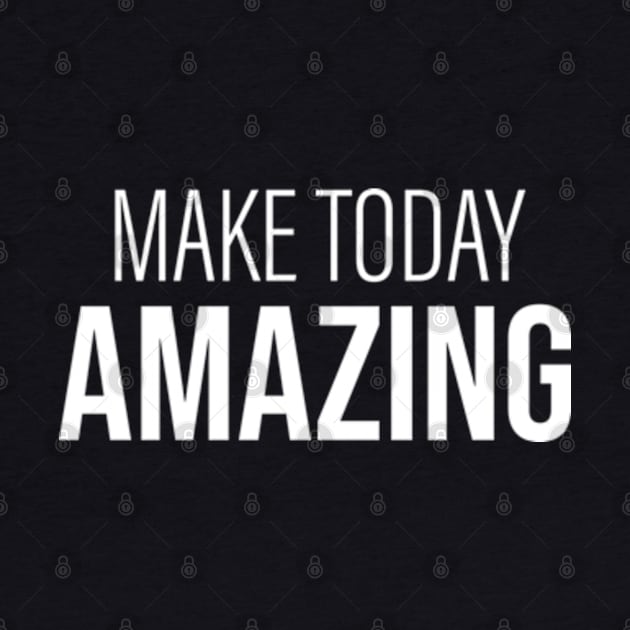 Make Today Amazing. by RiseInspired